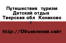 Путешествия, туризм Детский отдых. Тверская обл.,Конаково г.